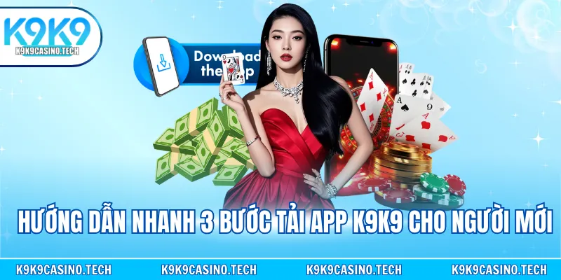 Hướng dẫn nhanh 3 bước tải app K9K9 cho người mới