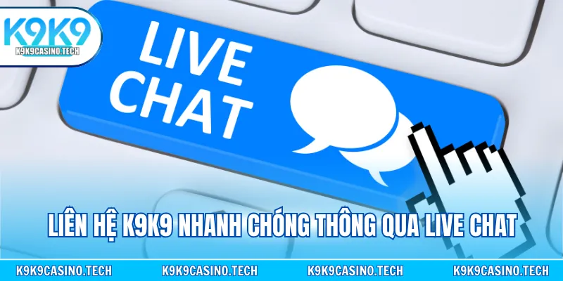 Liên hệ K9K9 nhanh chóng thông qua live chat